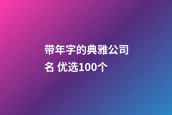 带年字的典雅公司名 优选100个-第1张-公司起名-玄机派